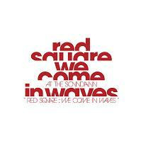 At The Soundawn - Red Square: We Come In Waves